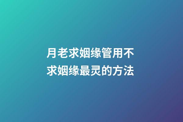 月老求姻缘管用不 求姻缘最灵的方法